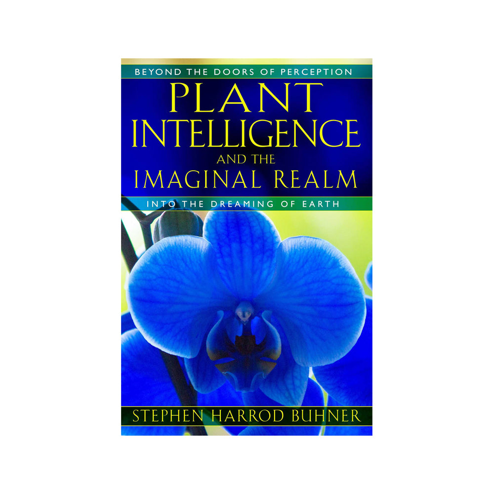 Plant Intelligence And The Imaginal Realm - Into The Dreaming Of Earth by Stephen Harrod Buhner